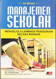 MANAJEMEN SEKOLAH : Mengelola Lembaga Pendidikan Secara Mandiri / Sri Minarti